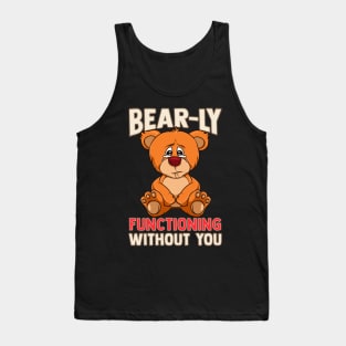 Funny Bear-ly Functioning Without You Bear Pun Tank Top